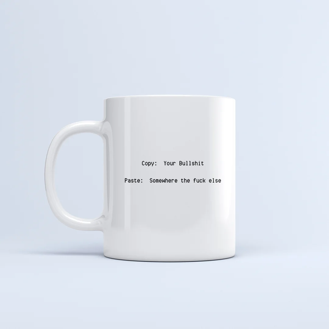 Copy: Your Bullshit Paste: Somewhere the fuck else - Mug