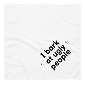I bark at ugly people