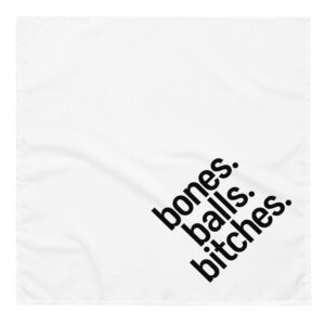 bones.  balls.  bitches.