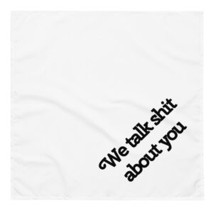 We talk shit about you