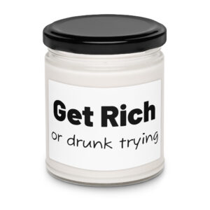 Get rich - or drunk trying