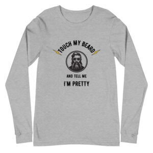 Touch my beard and tell me I'm pretty / Long Sleeve