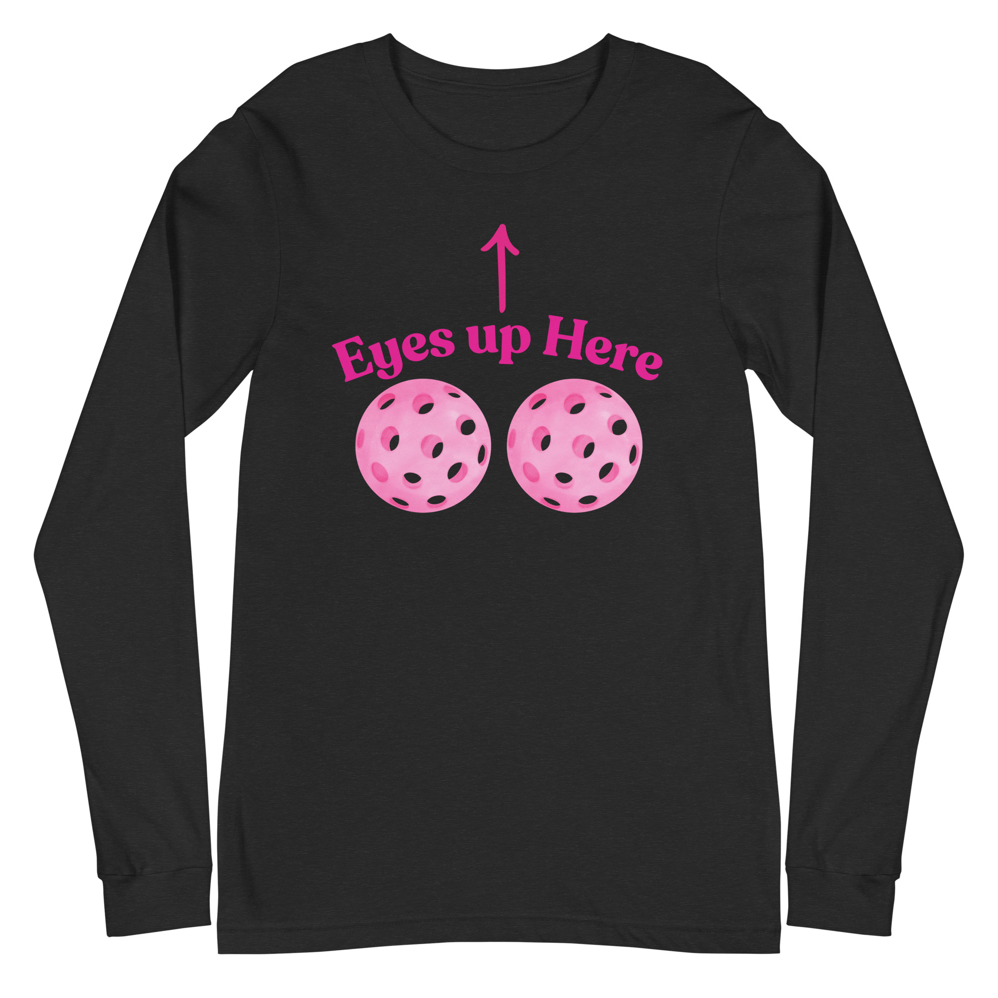 Eyes up here / Long Sleeve