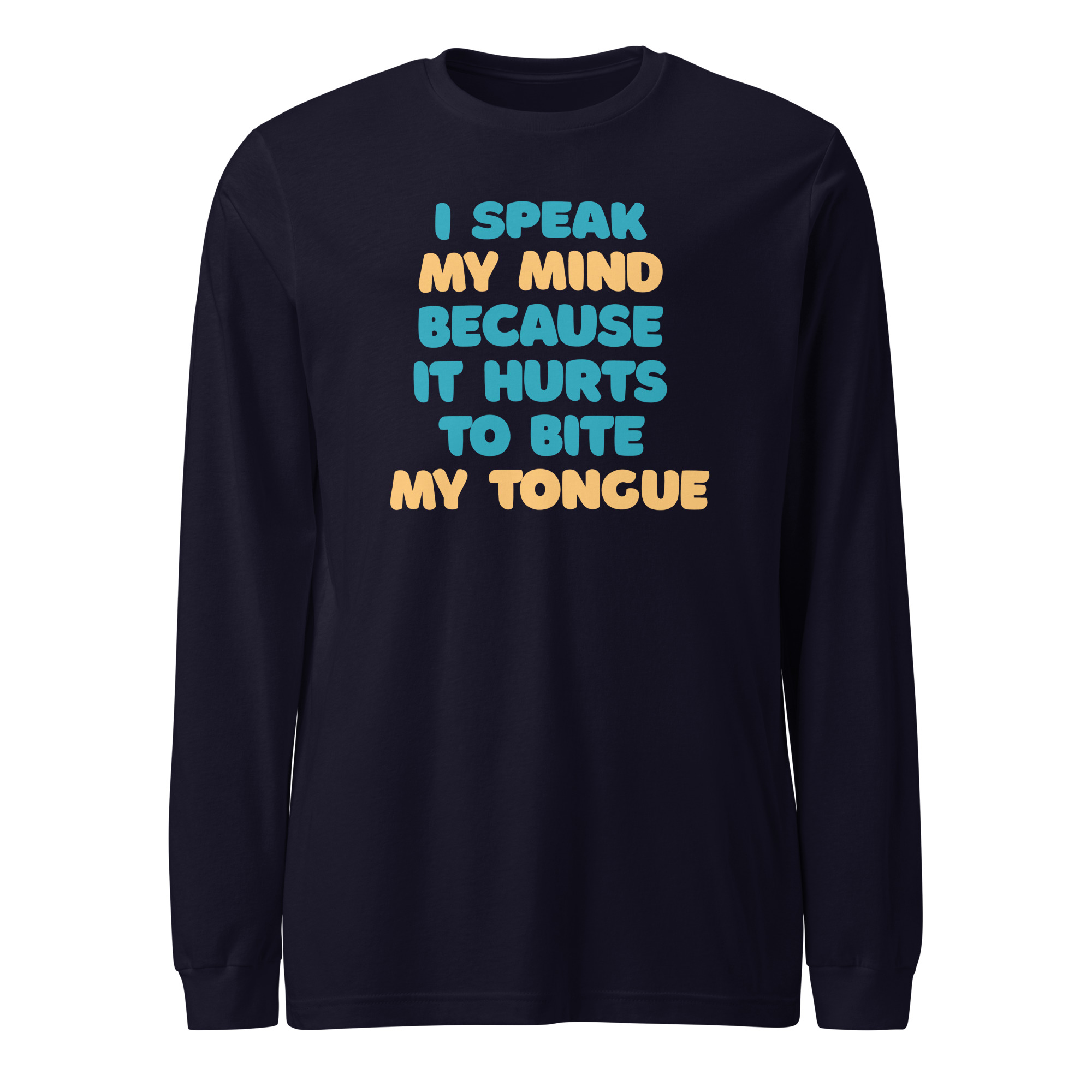 I speak my mind because it hurts to bite my tongue / Long Sleeve