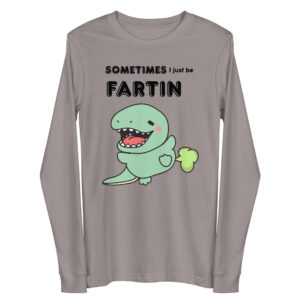 Sometimes I just be Fartin' / Long Sleeve