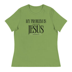 Women's - My Problem Is
