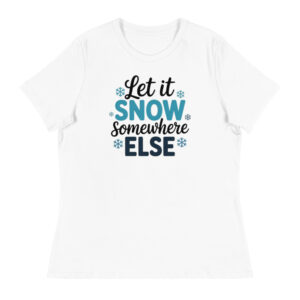Women's - Let it Snow Somewhere Else