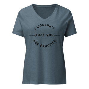Women's - I wouldn't fuck you for practice