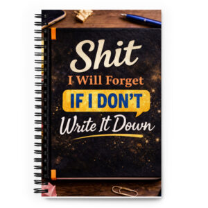 Shit I Will Forget If I Don’t Write It Down-Spiral notebook