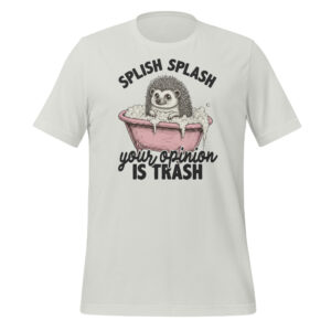 Splish Splash Your Opinion Is Trash