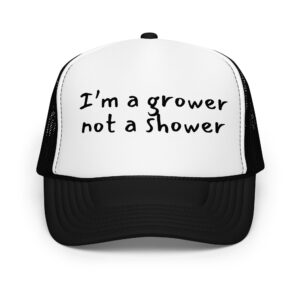 I'm a grower not a shower