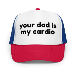 Your dad is my cardio